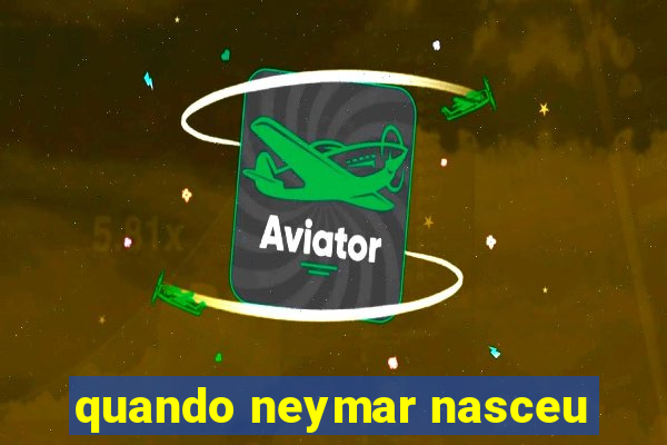 quando neymar nasceu